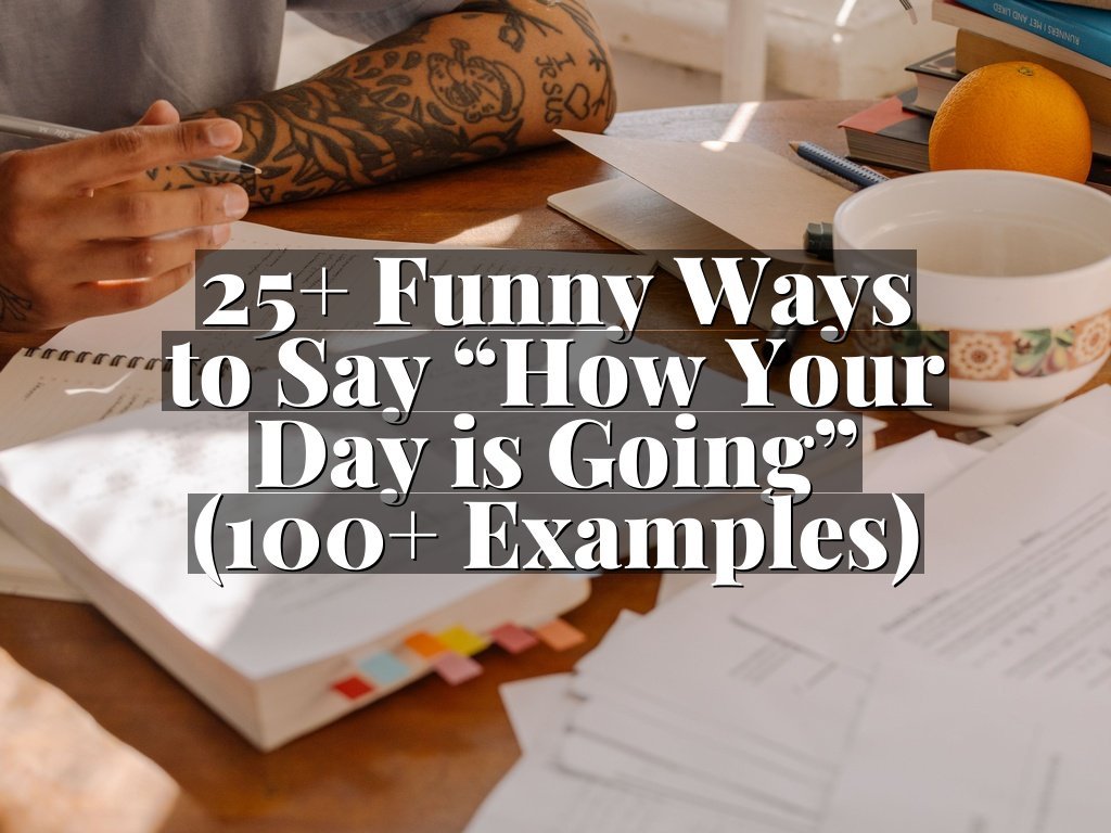 25+ Funny Ways to Say “How Your Day is Going” (100+ Examples)
