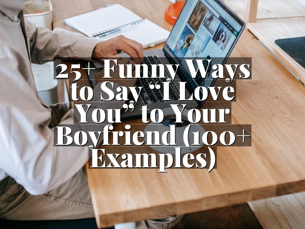 25+ Funny Ways to Say “I Love You” to Your Boyfriend (100+ Examples)