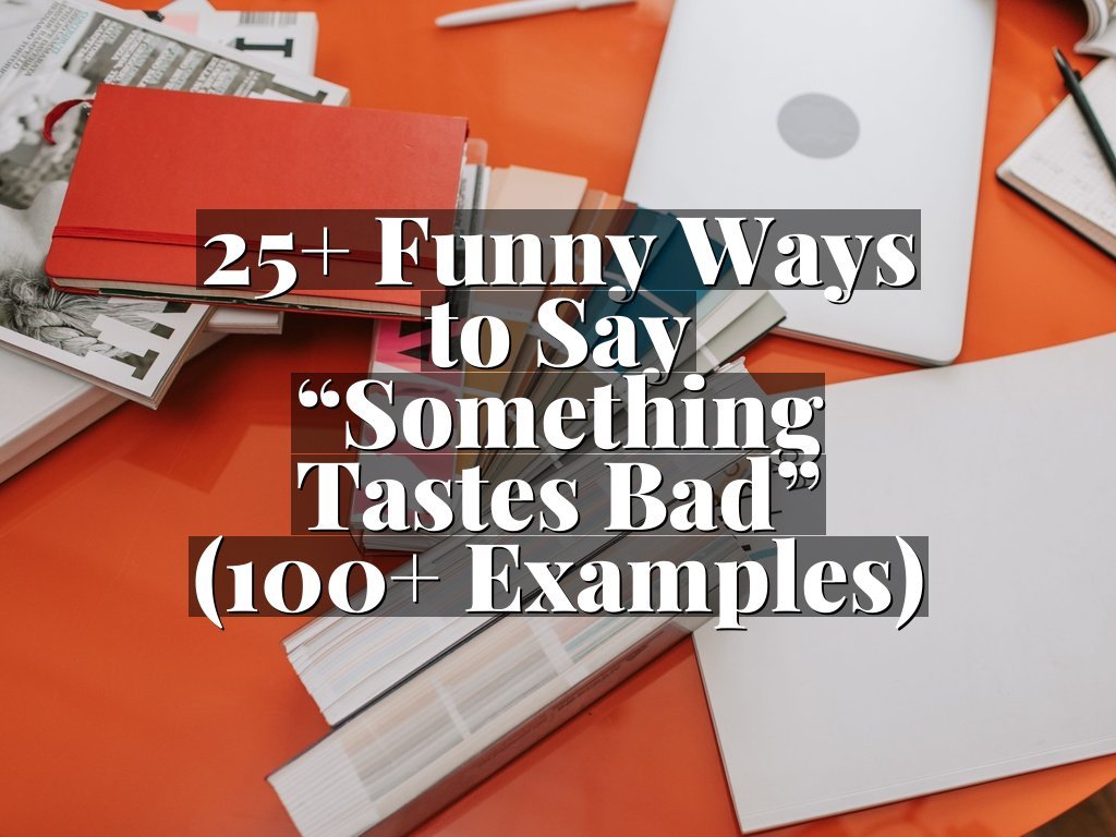 25+ Funny Ways to Say “Something Tastes Bad” (100+ Examples)