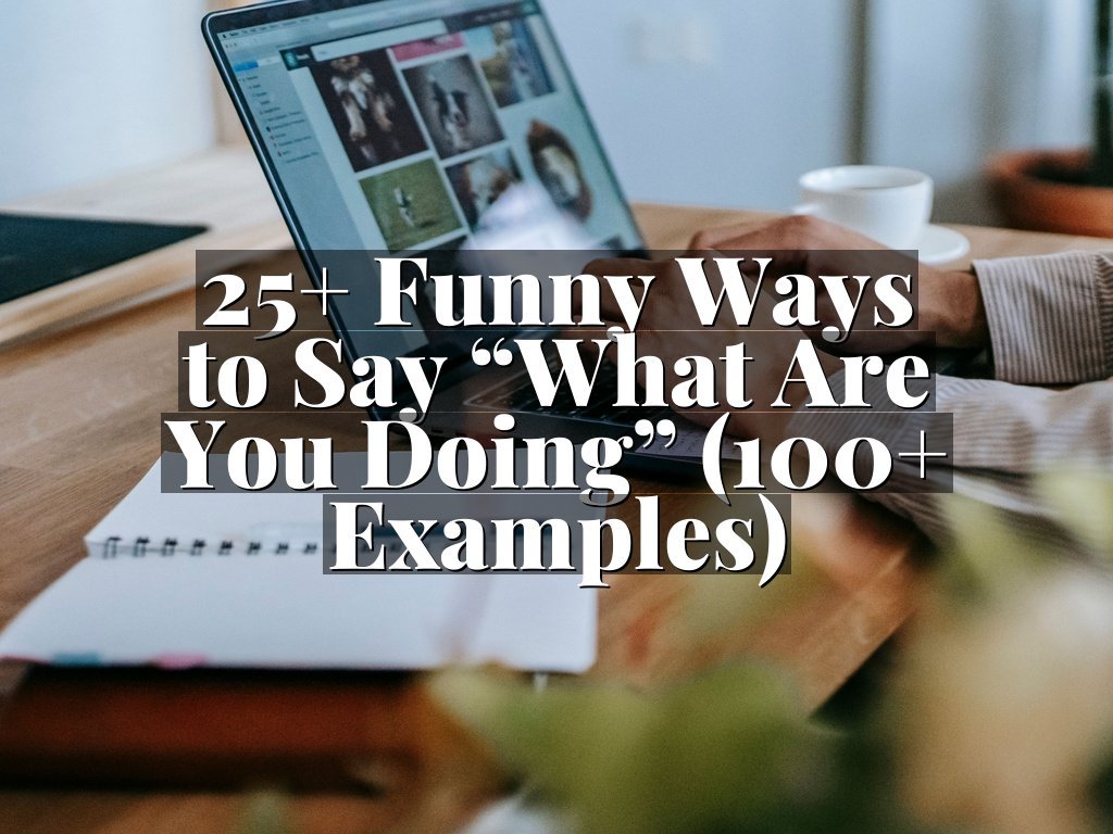 25+ Funny Ways to Say “What Are You Doing” (100+ Examples)
