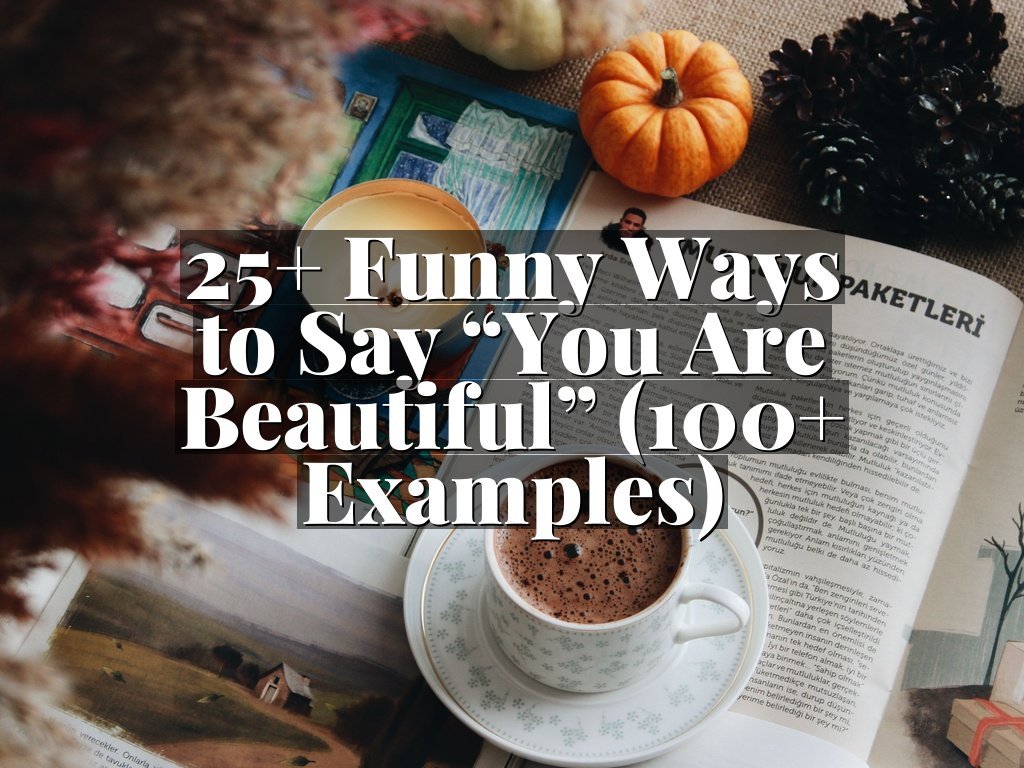 25+ Funny Ways to Say “You Are Beautiful” (100+ Examples)