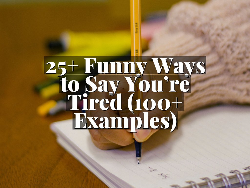25+ Funny Ways to Say You’re Tired (100+ Examples)