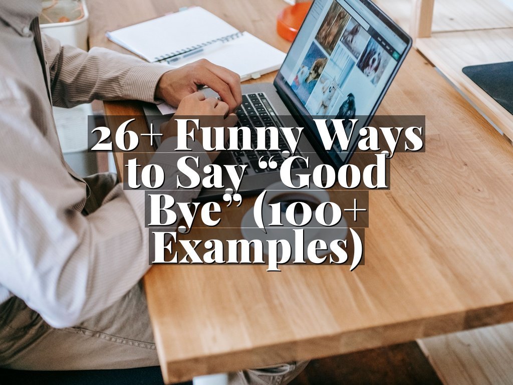 26+ Funny Ways to Say “Good Bye” (100+ Examples)