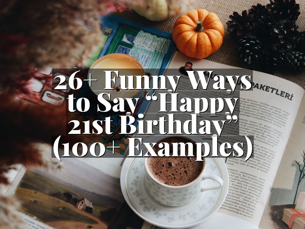 26+ Funny Ways to Say “Happy 21st Birthday” (100+ Examples)