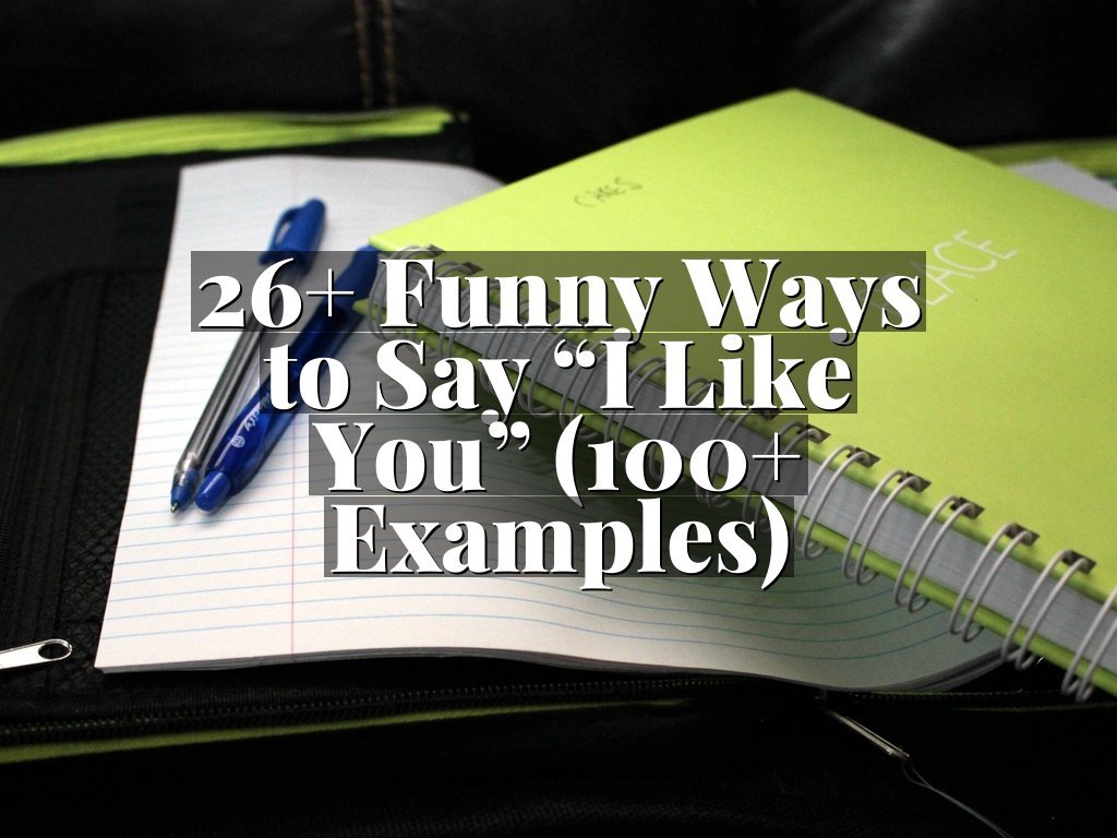 26+ Funny Ways to Say “I Like You” (100+ Examples)
