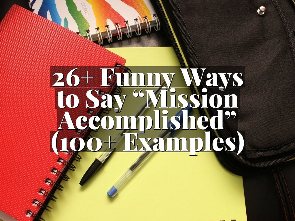 26+ Funny Ways to Say “Mission Accomplished” (100+ Examples)