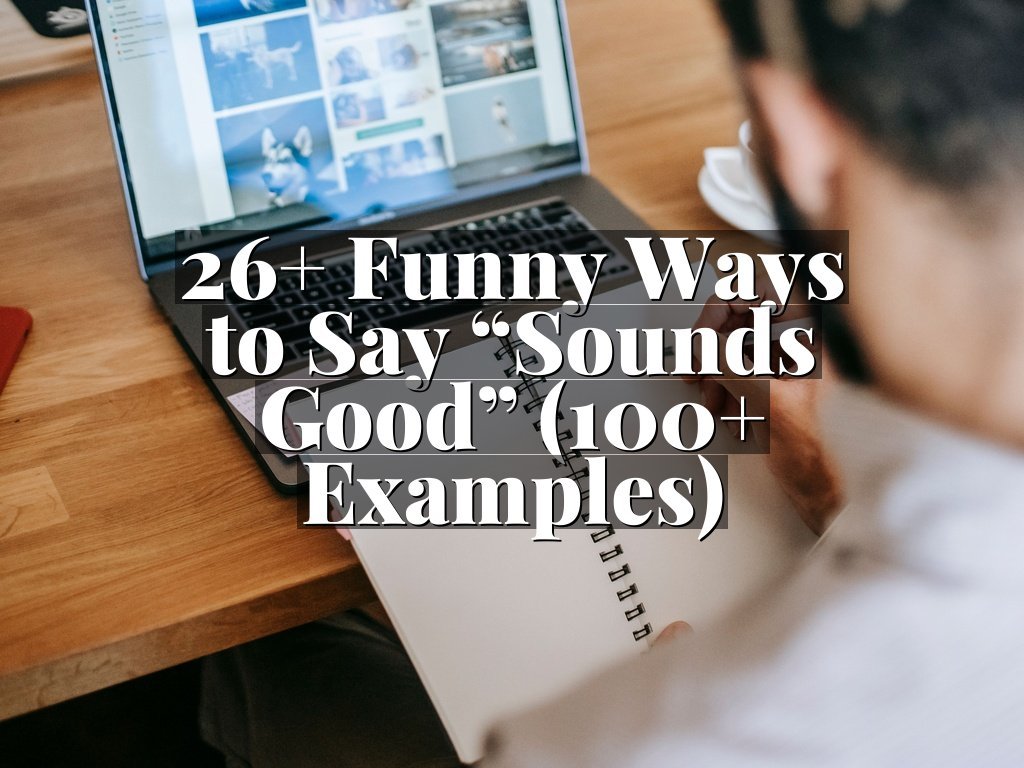 26+ Funny Ways to Say “Sounds Good” (100+ Examples)