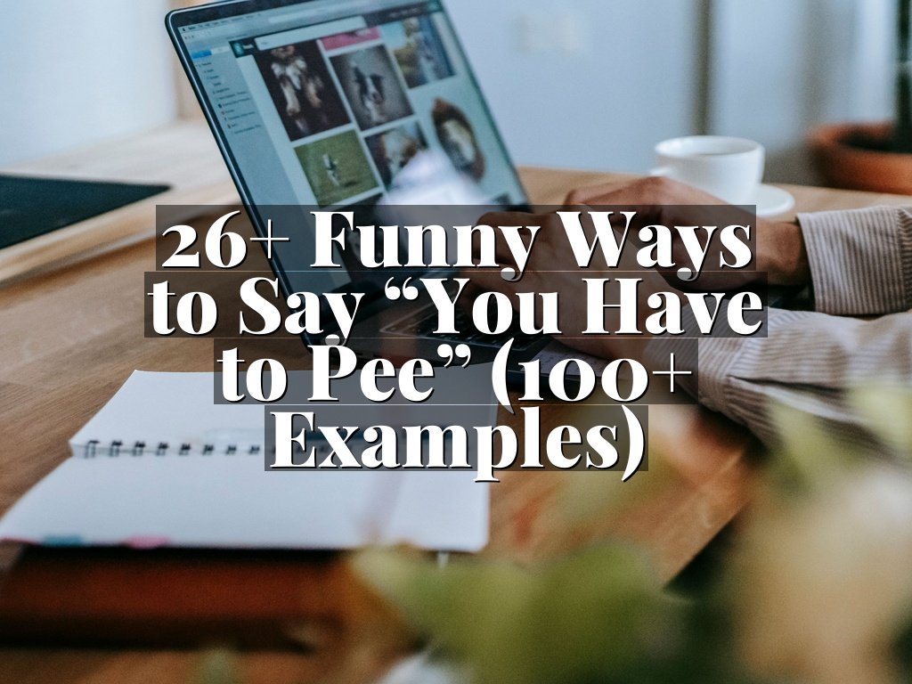 26+ Funny Ways to Say “You Have to Pee” (100+ Examples)