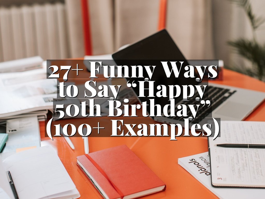 27+ Funny Ways to Say “Happy 50th Birthday” (100+ Examples)
