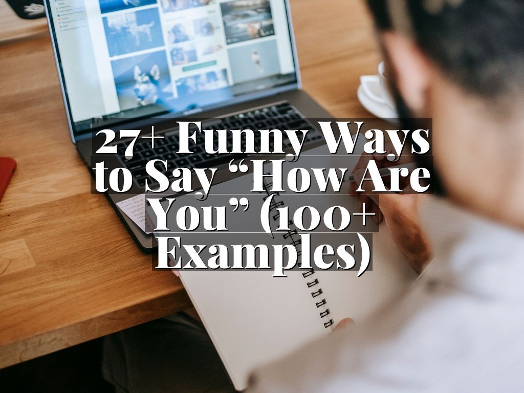 27+ Funny Ways to Say “How Are You” (100+ Examples)