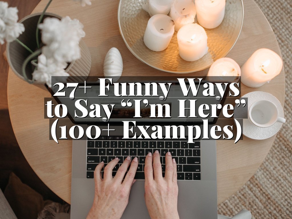 27+ Funny Ways to Say “I’m Here” (100+ Examples)