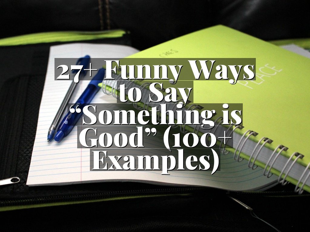 27+ Funny Ways to Say “Something is Good” (100+ Examples)