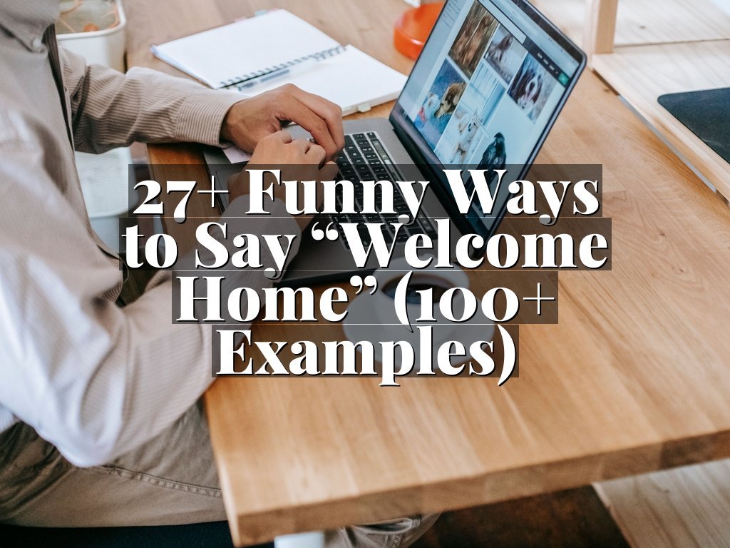27+ Funny Ways to Say “Welcome Home” (100+ Examples)