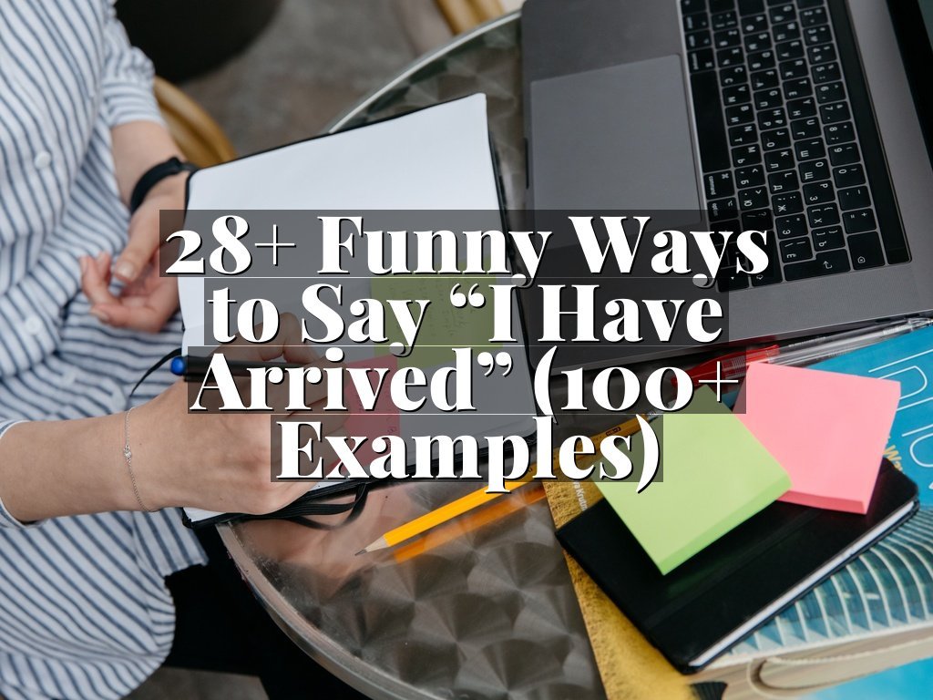 28+ Funny Ways to Say “I Have Arrived” (100+ Examples)