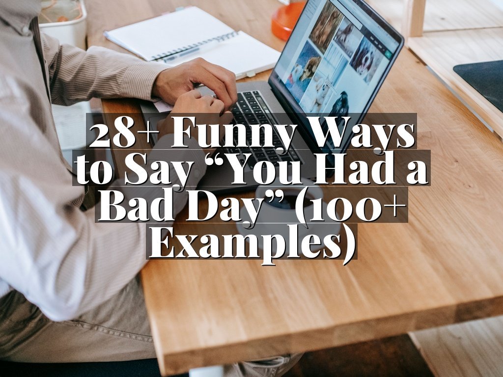 28+ Funny Ways to Say “You Had a Bad Day” (100+ Examples)