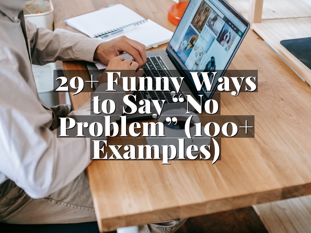 29+ Funny Ways to Say “No Problem” (100+ Examples)