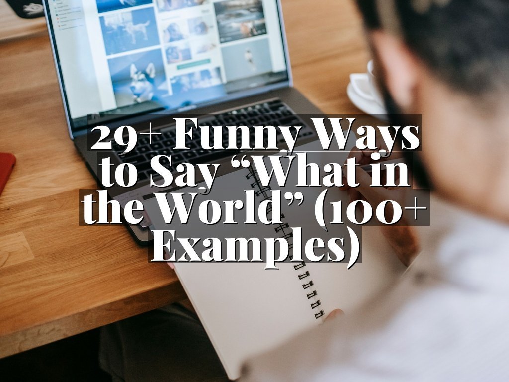 29+ Funny Ways to Say “What in the World” (100+ Examples)