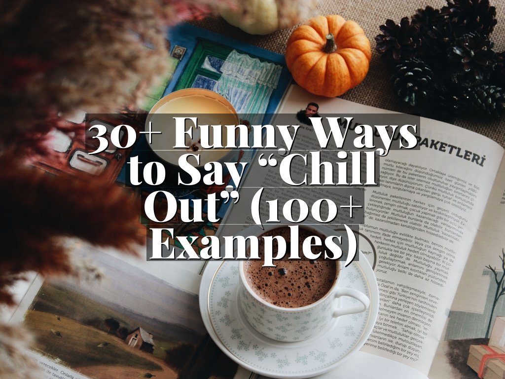 30+ Funny Ways to Say “Chill Out” (100+ Examples)