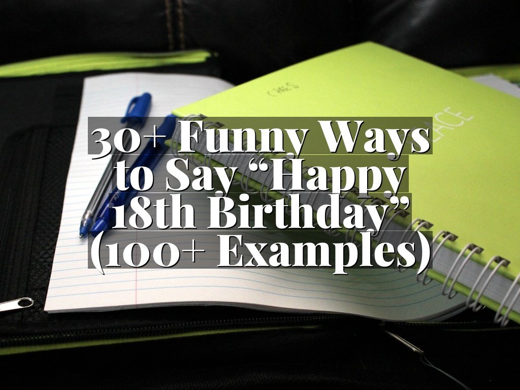30+ Funny Ways to Say “Happy 18th Birthday” (100+ Examples)