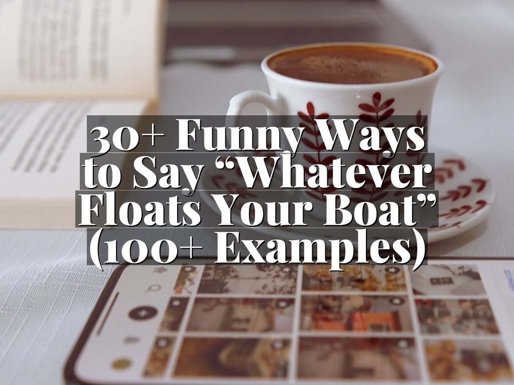 30+ Funny Ways to Say “Whatever Floats Your Boat” (100+ Examples)