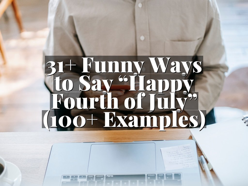 31+ Funny Ways to Say “Happy Fourth of July” (100+ Examples)