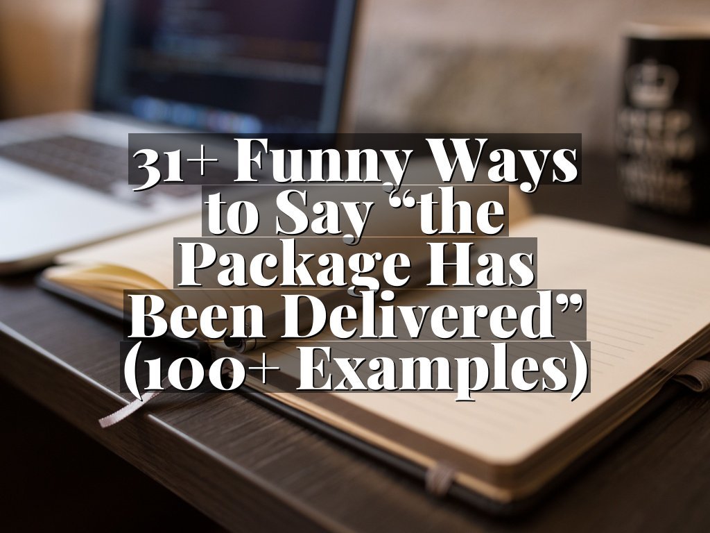 31+ Funny Ways to Say “the Package Has Been Delivered” (100+ Examples)