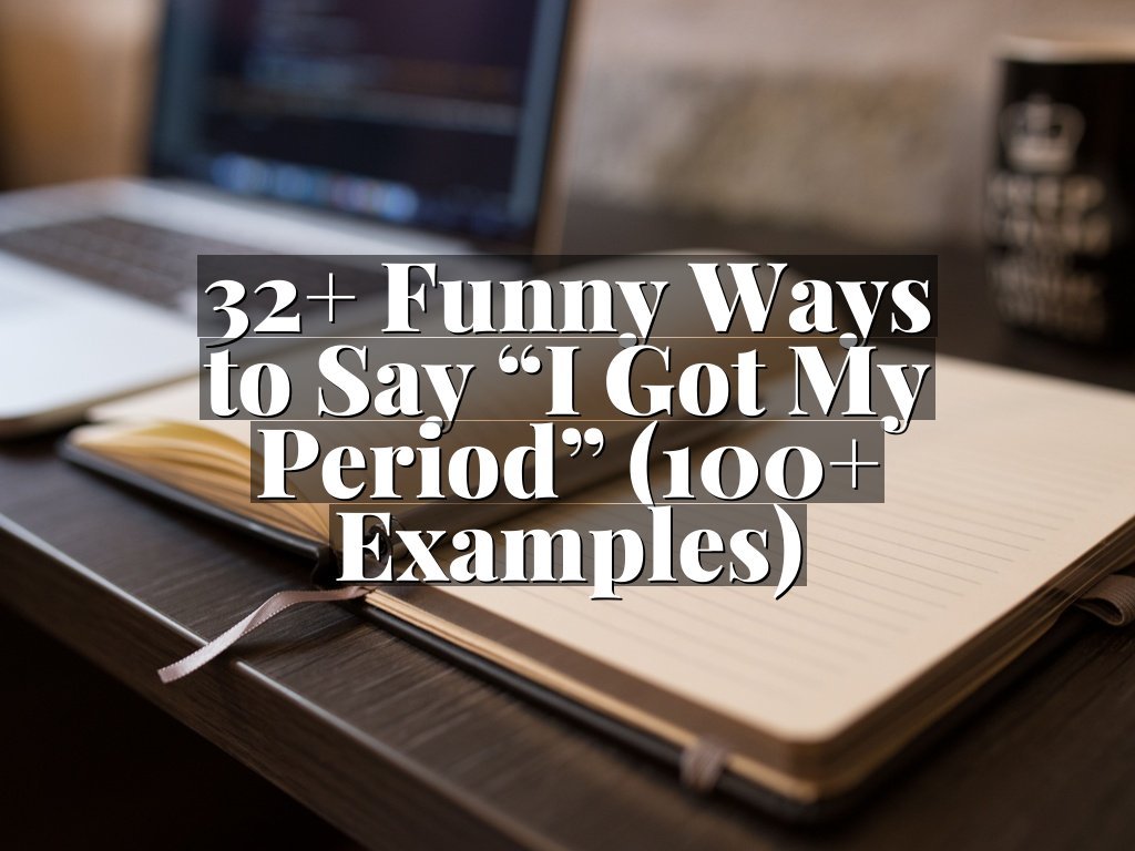 32+ Funny Ways to Say “I Got My Period” (100+ Examples)