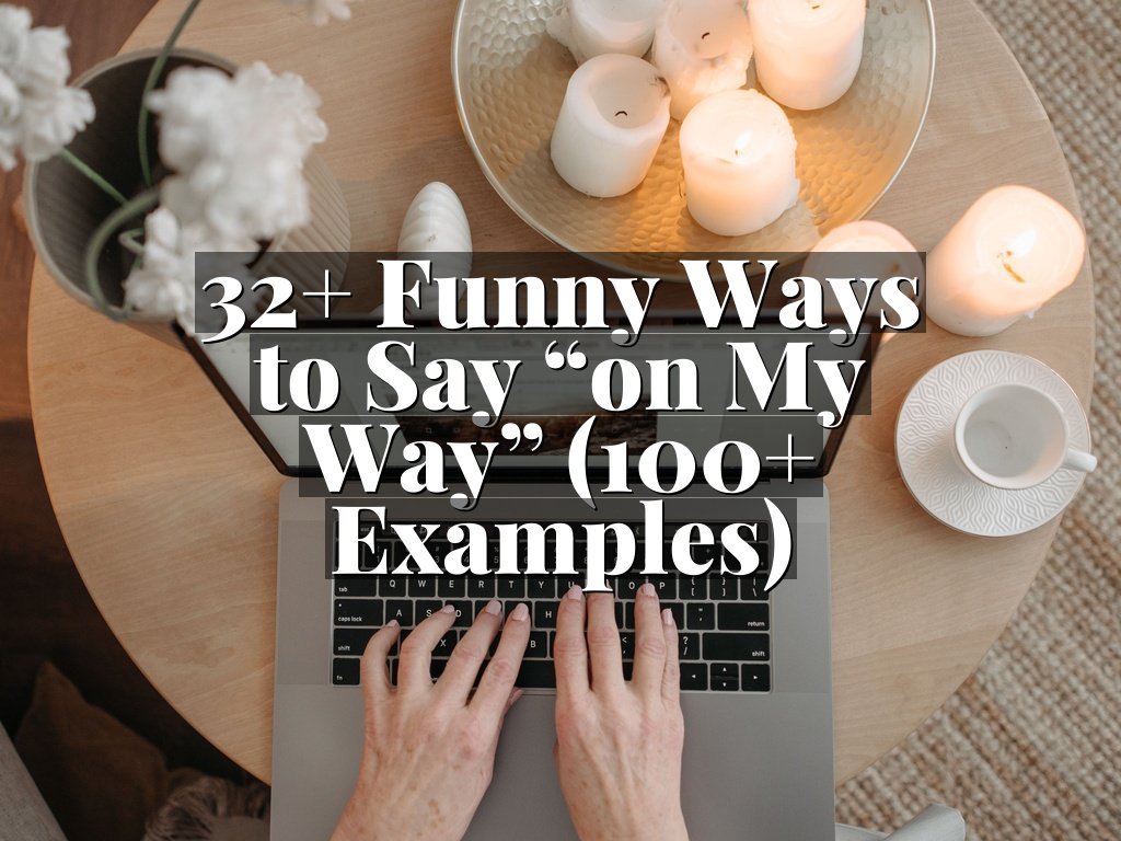 32+ Funny Ways to Say “on My Way” (100+ Examples)
