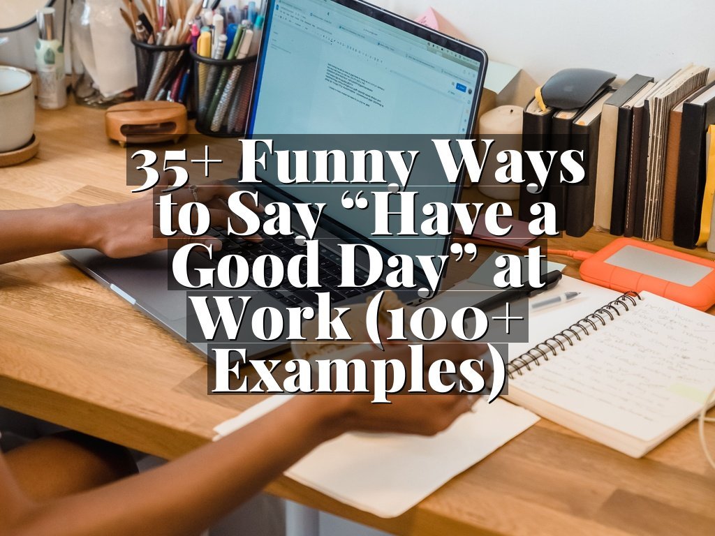 35+ Funny Ways to Say “Have a Good Day” at Work (100+ Examples)