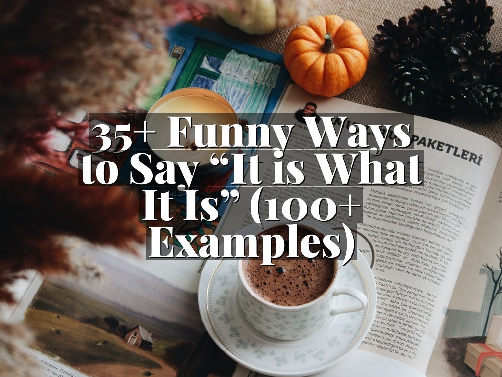 35+ Funny Ways to Say “It is What It Is” (100+ Examples)