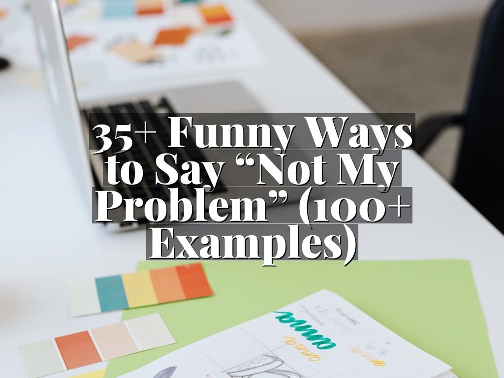 35+ Funny Ways to Say “Not My Problem” (100+ Examples)