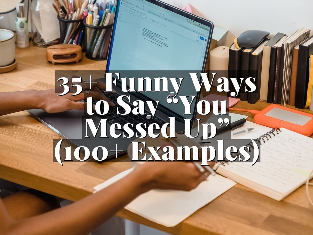 35+ Funny Ways to Say “You Messed Up” (100+ Examples)