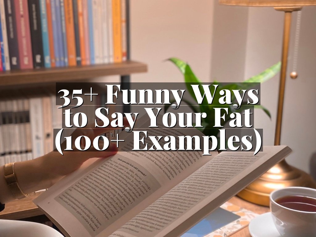 35+ Funny Ways to Say Your Fat (100+ Examples)